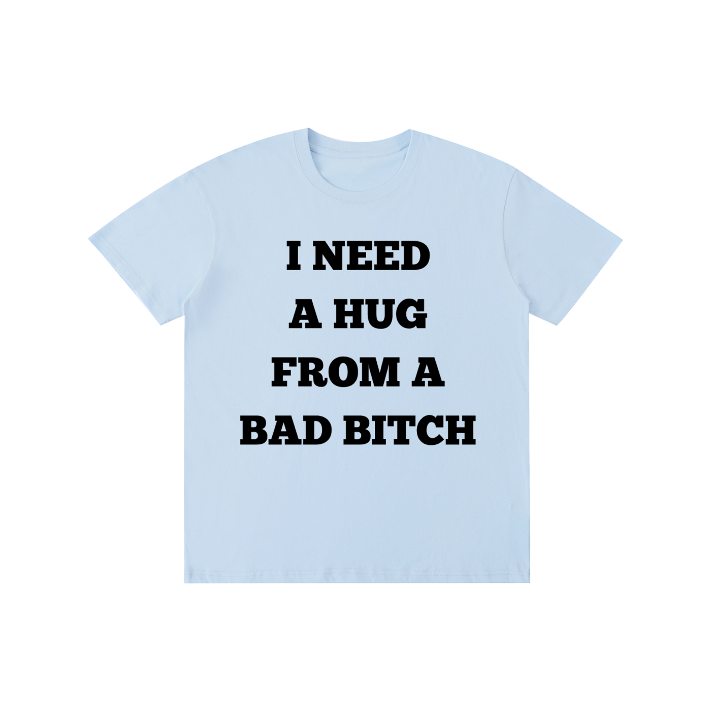 Funny “I Need A Hug From A Bad Bitch” Graphic T-Shirt – Viral Streetwear Tee