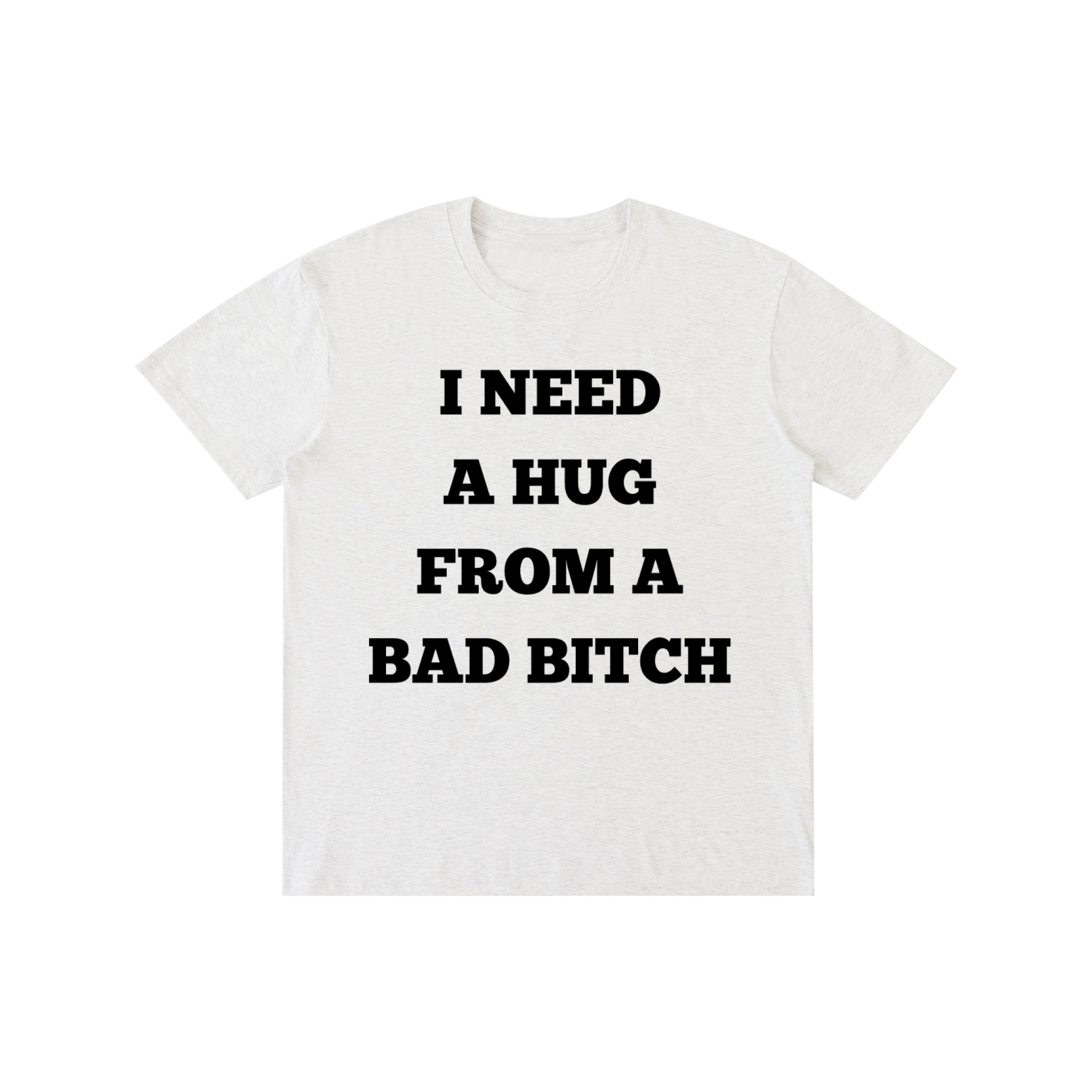 Funny “I Need A Hug From A Bad Bitch” Graphic T-Shirt – Viral Streetwear Tee