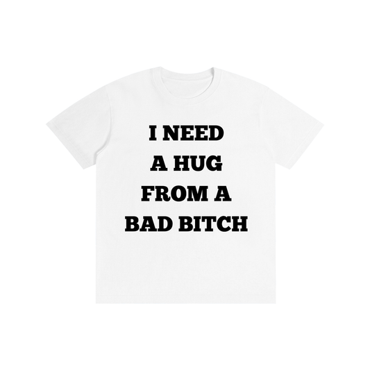 Funny “I Need A Hug From A Bad Bitch” Graphic T-Shirt – Viral Streetwear Tee