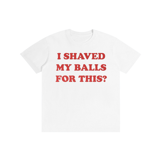 Funny Slogan Graphic T-Shirt – “I Shaved My Balls For This?” Retro Streetwear Tee