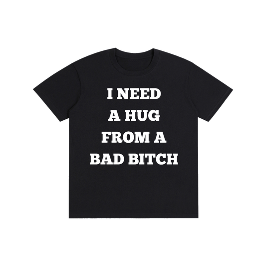 I Need A Hug From A Bad Bitch Graphic T-Shirt – Funny Meme Streetwear Oversized Tee