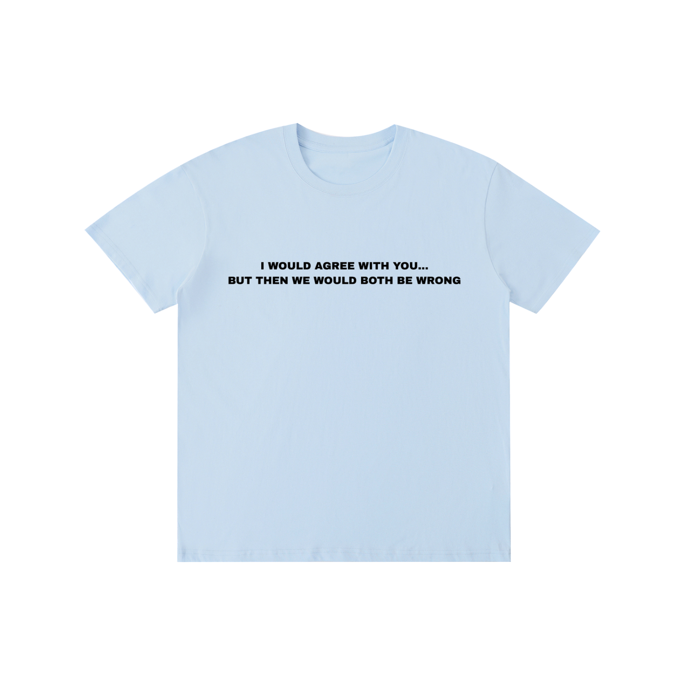 “I Would Agree With You, But Then We Would Both Be Wrong” Funny Quote T-Shirt – 100% Cotton Unisex Graphic Tee