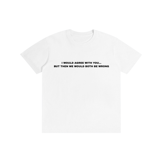 “I Would Agree With You, But Then We Would Both Be Wrong” Funny Quote T-Shirt – 100% Cotton Unisex Graphic Tee