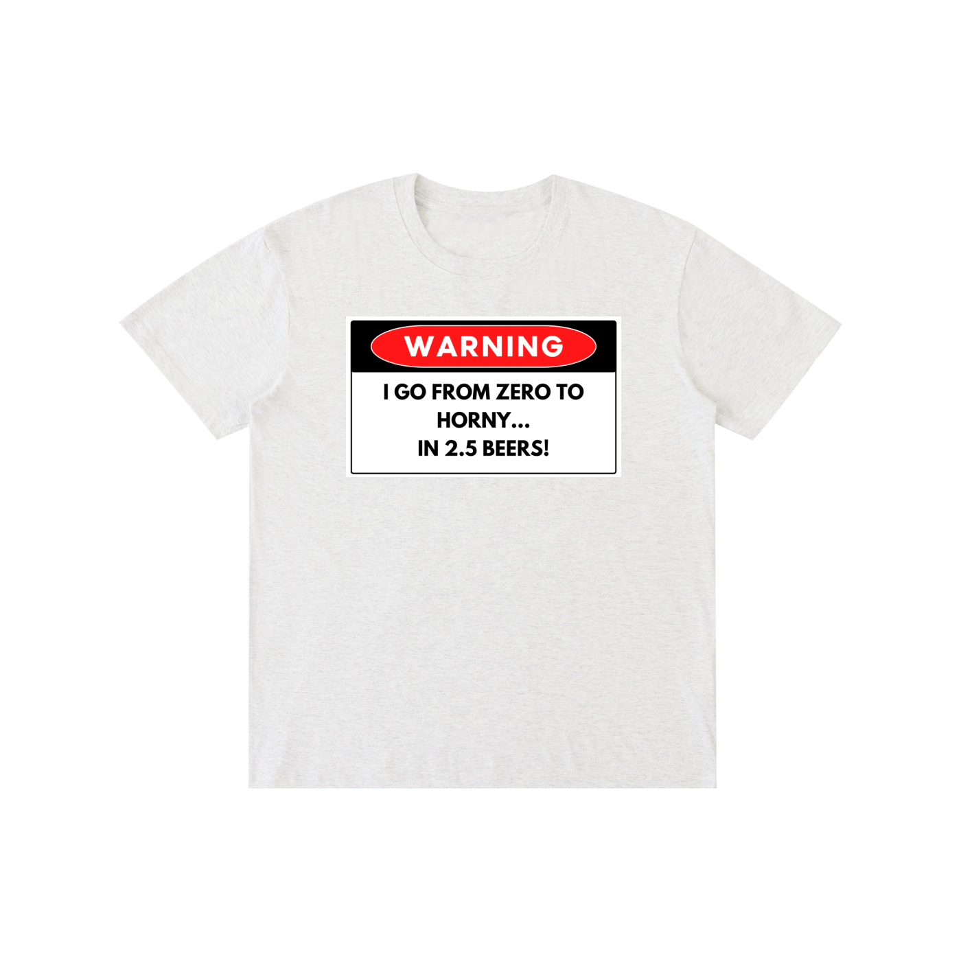 WARNING I Go From Zero To Horny In 2.5 Beers - Funny Graphic Streetwear Cotton Tee