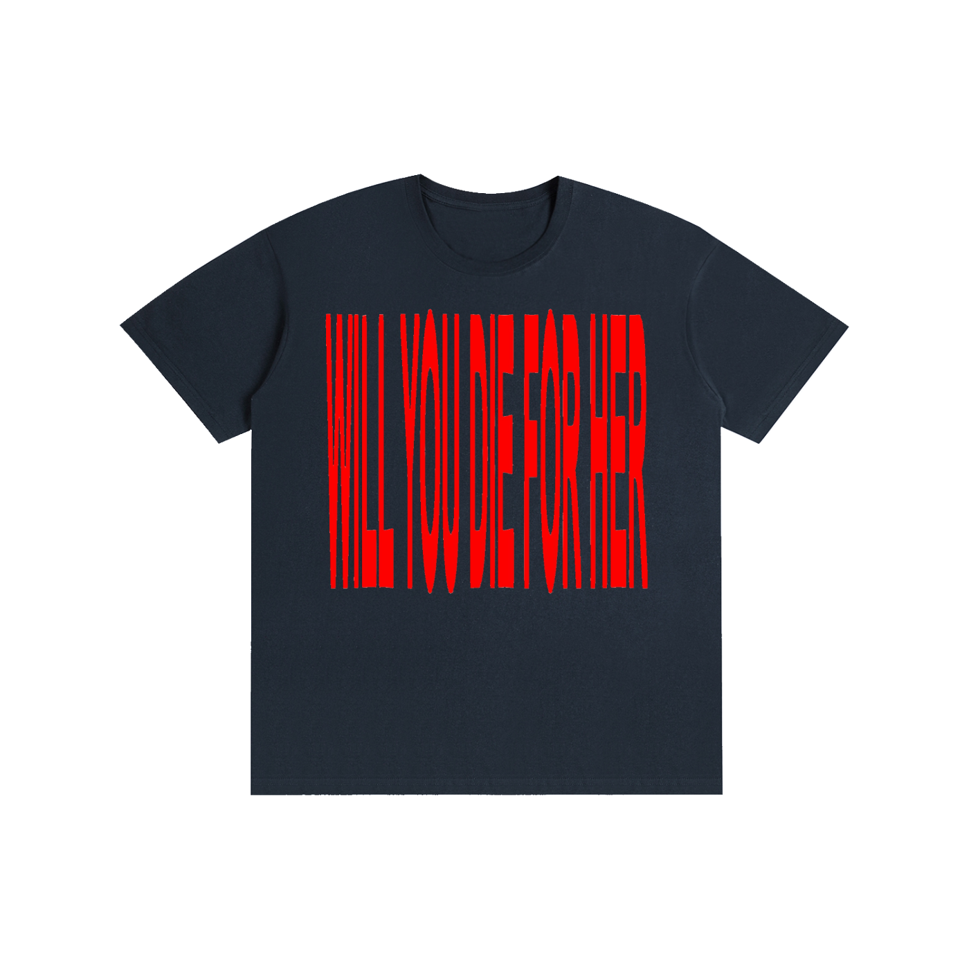 Will You Die For Her? T-Shirt | Bold Statement Graphic Tee | 100% Cotton Unisex Shirt | Minimalist Streetwear