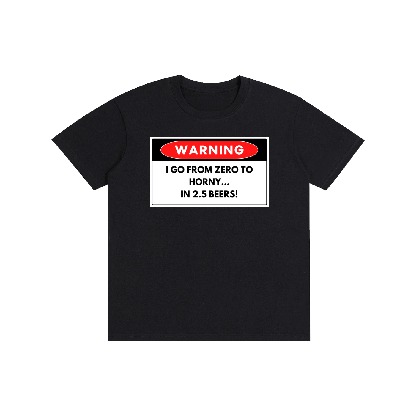 WARNING I Go From Zero To Horny In 2.5 Beers - Funny Graphic Streetwear Cotton Tee